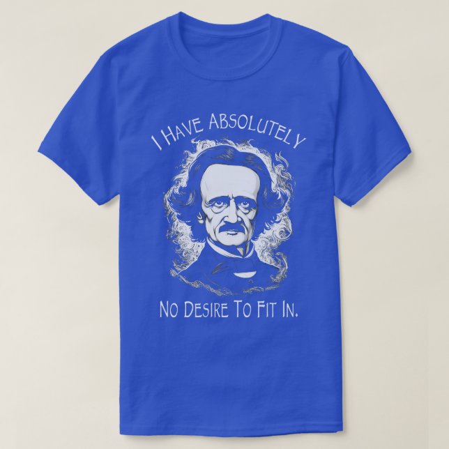 Poe Quote I Have Absolutely No Desire To Fit In T-Shirt (Design Front)