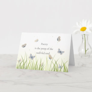 "Poetry is the poop of the well-fed soul" Card