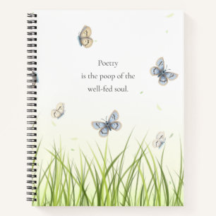 "Poetry is the poop of the well-fed soul"  Notebook
