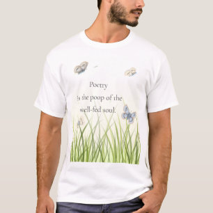 "Poetry is the poop of the well-fed soul" T-Shirt