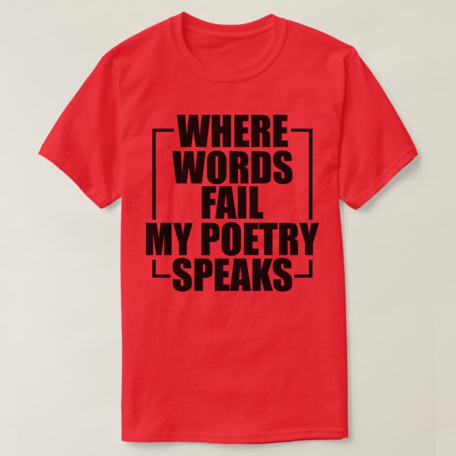 Poetry Where words fail my poetry speaks T-Shirt (Design Front)