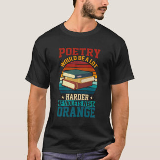Poetry Would Be A Lot Harder If Violets Were Orang T-Shirt