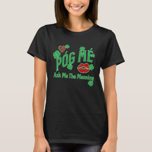 Póg Mé ASK ME THE MEANING IRISH KISS ME C T-Shirt