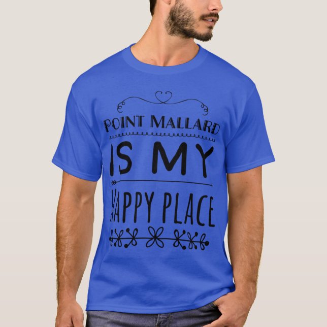 Point Mallard Is My Happy Place 4 Decatur Alabama T-Shirt (Front)
