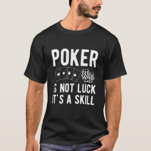 Poke Is Not Luck Its A Skill - Poker Player T-Shirt