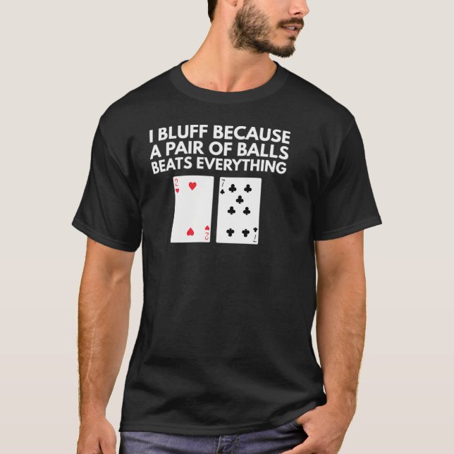 Poker - Bluffing - A Pair Of Balls Beats Everythin T-Shirt (Front)