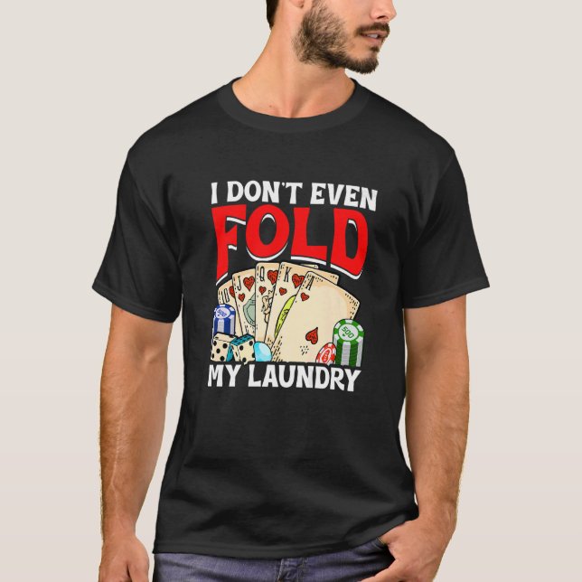 Poker Card Player I Don't Even Fold My Laundry Gam T-Shirt (Front)