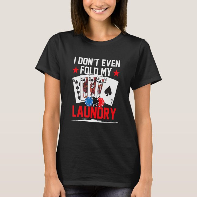 Poker Dealer Casino - I Don't Even Fold My Laundry T-Shirt (Front)