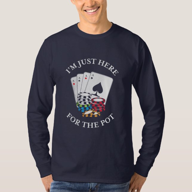 Poker I Am Just Here For The Pot T-Shirt (Front)