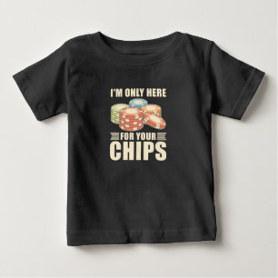 Poker I Am Only Here For Your Chips Baby T-Shirt