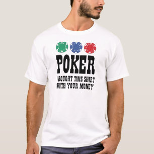 Poker I Bought This Shirt With Your Money