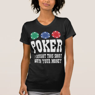 Poker I Bought This Shirt With Your Money