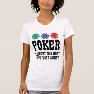 Poker I Bought This Shirt With Your Money