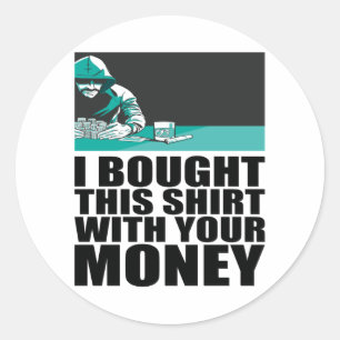 Poker - I Bought This Shirt With Your Money Classic Round Sticker