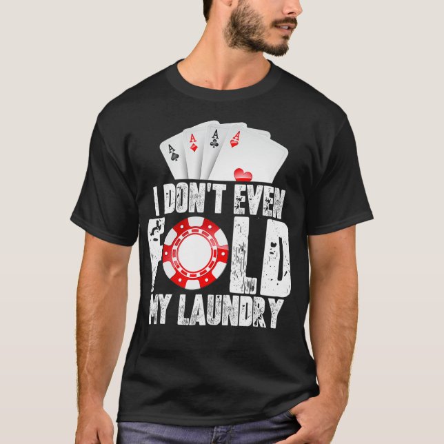 Poker I Dont Even Fold My Laundry Quote Mens Fun G T-Shirt (Front)