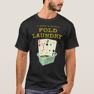 Poker I Don't Even Fold My Laundry Texas Hold Em T-Shirt