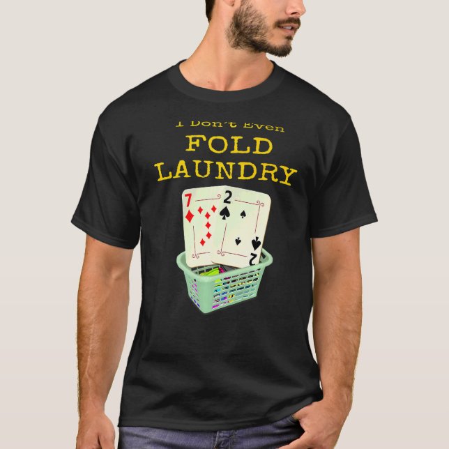 Poker I Don't Even Fold My Laundry Texas Hold Em T-Shirt (Front)