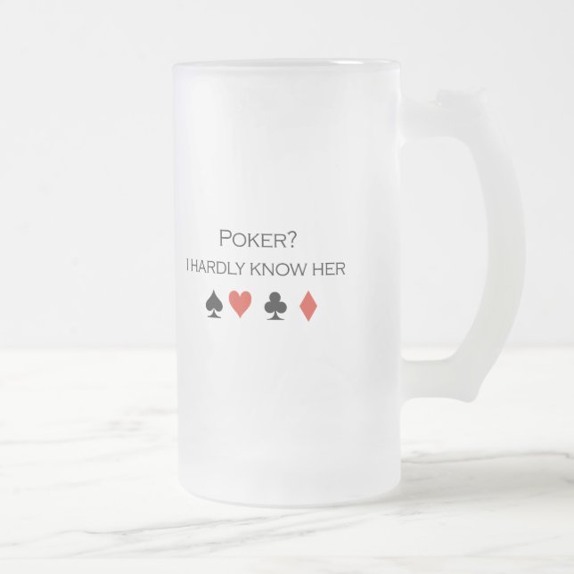 Poker i hardly know her T-shirt Frosted Glass Beer Mug (Right)