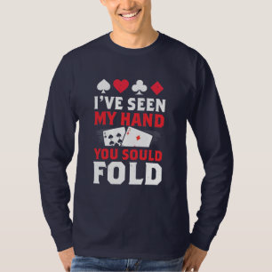 Poker I Have Seen My Hand You Sould Fold T-Shirt