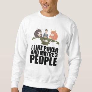 Poker - I Like Poker And Maybe 3 People Sweatshirt