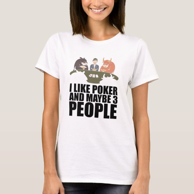 Poker - I Like Poker And Maybe 3 People T-Shirt (Front)