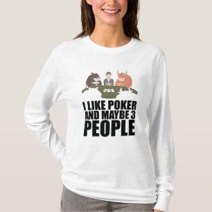 Poker - I Like Poker And Maybe 3 People T-Shirt