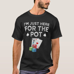 Poker I m Just Here For The Pot  Texas Hold em T-Shirt