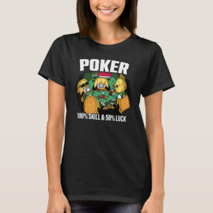 Poker is 100 Skill 50 Luck Casino card player poke T-Shirt