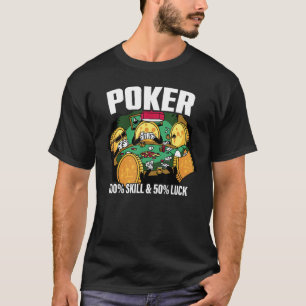 Poker is 100 Skill 50 Luck Casino card player poke T-Shirt