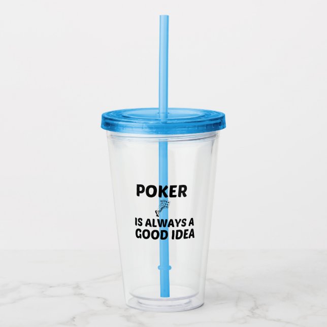 POKER IS ALWAYS A GOOD IDEA ACRYLIC TUMBLER (Front)