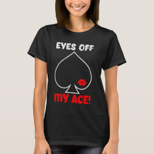 Poker Player Cheeky EYES OFF MY ACE! Funny Poker T-Shirt