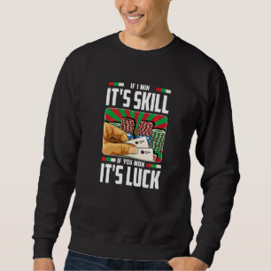 Poker Player For Gambling If I Win It's Skill Sweatshirt