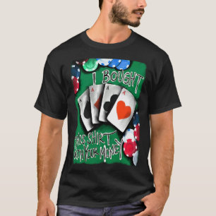 Poker Player  Gambling Casino Built with Your Mone T-Shirt