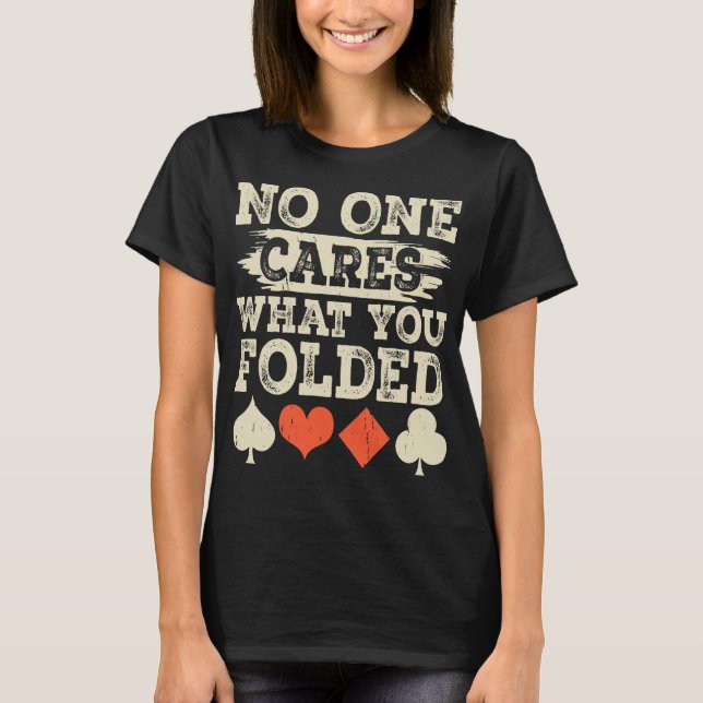 Poker Player Humour - No One Cares What You Folded T-Shirt (Front)