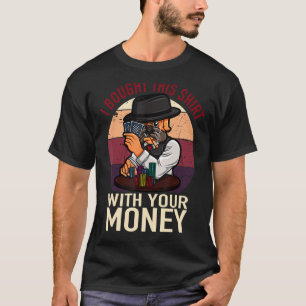 Poker Player I Bought This With Your Money T-Shirt
