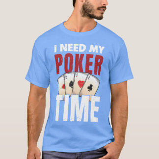 Poker Player I Need My Pokerime friend T-Shirt