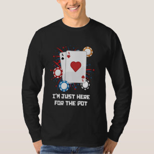 Poker Player I'M JUST HERE FOR THE POT Funny Texas T-Shirt