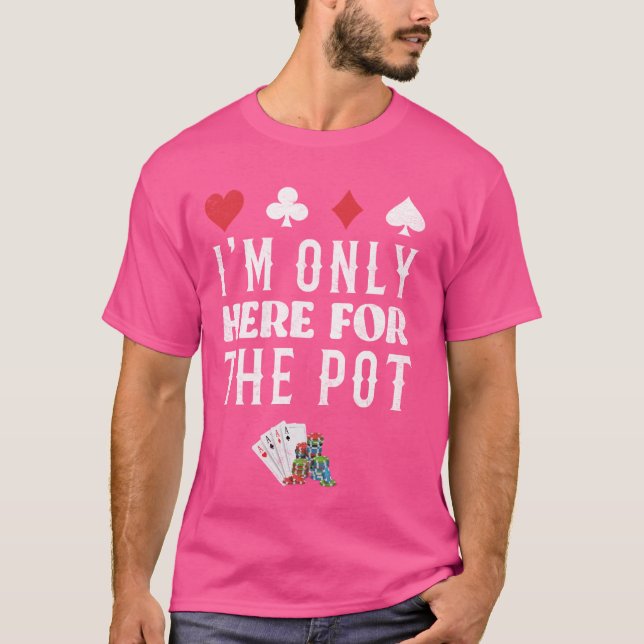 Poker Player I'M JUST HERE FOR THE POT Funny Texas T-Shirt (Front)