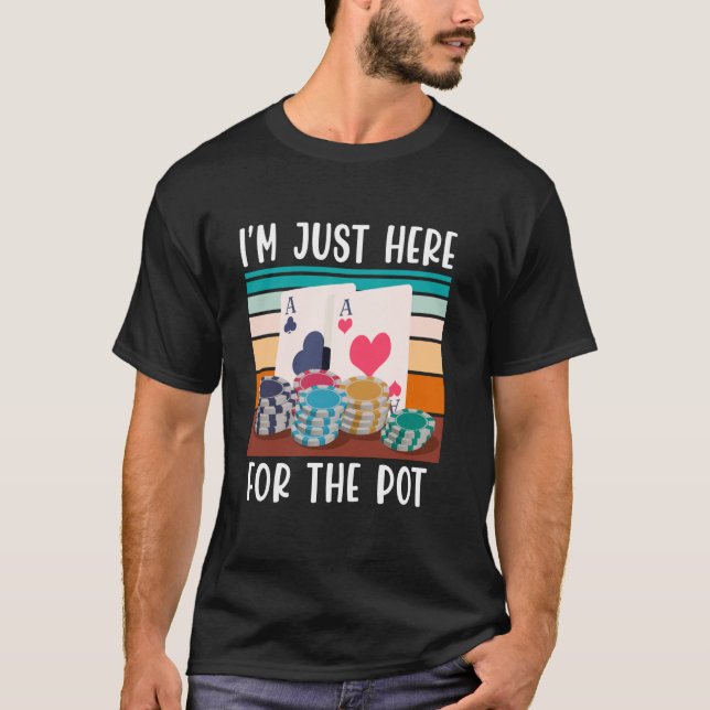 Poker Player I'M JUST HERE FOR THE POT Funny Texas T-Shirt (Front)