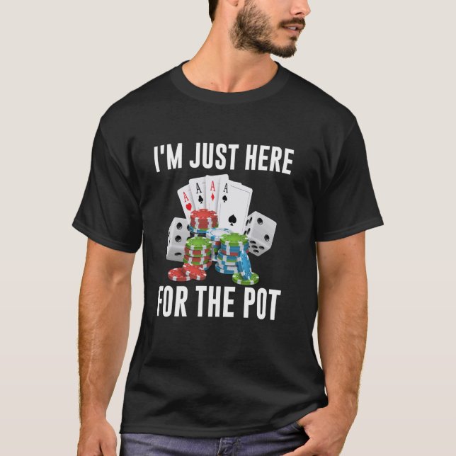 Poker Player I'M JUST HERE FOR THE POT Funny Texas T-Shirt (Front)