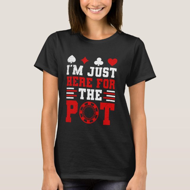 Poker Player I'M JUST HERE FOR THE POT Funny Texas T-Shirt (Front)