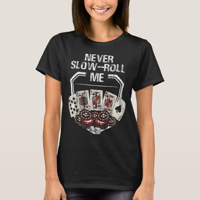 Poker Player Never Slow Roll me Poker Cards Chips T-Shirt (Front)
