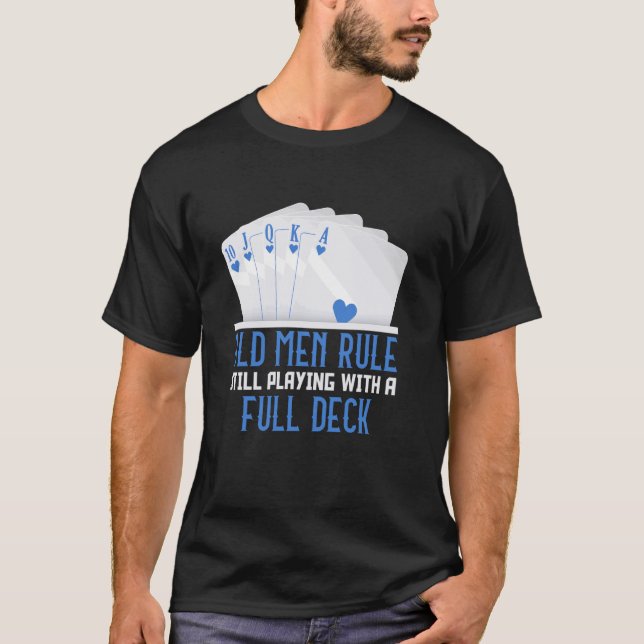 Poker Player OLD MEN RULE STILL PLAYING FULL DECK  T-Shirt (Front)