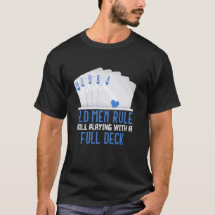Poker Player OLD MEN RULE STILL PLAYING FULL DECK T-Shirt