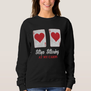 Poker Player STOP STARRING AT MY CARDS Funny Poker Sweatshirt