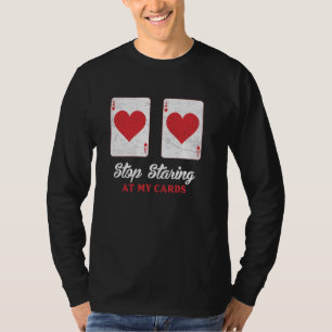 Poker Player STOP STARRING AT MY CARDS Funny Poker T-Shirt