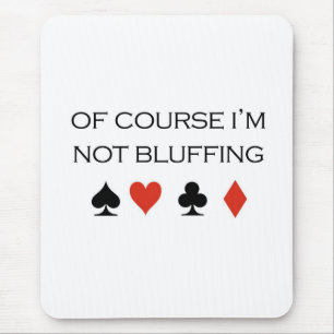 Poker T-shirts: "Of course I'm not bluffing" Mouse Mat