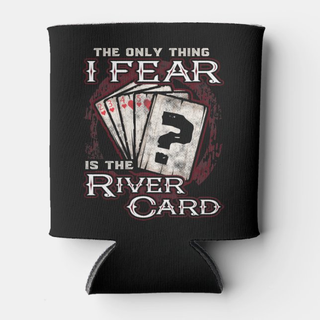 Poker The Only Thing I Fear Is the River Card Can Cooler (Front)
