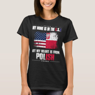 Poland My Home Is In The USA But My Heart Is From T-Shirt