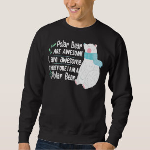 Polar Bear Are Awesome I Am Awesome I Am A Polar B Sweatshirt